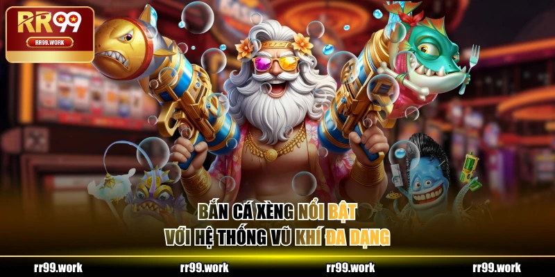 Bắn Cá Xèng nổi bật với hệ thống vũ khí đa dạng