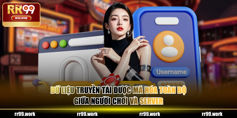 Dữ liệu truyền tải được mã hóa toàn bộ giữa người chơi và server