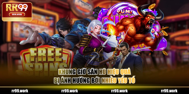 Khung giờ săn hũ hiệu quả bị ảnh hưởng bởi nhiều yếu tố